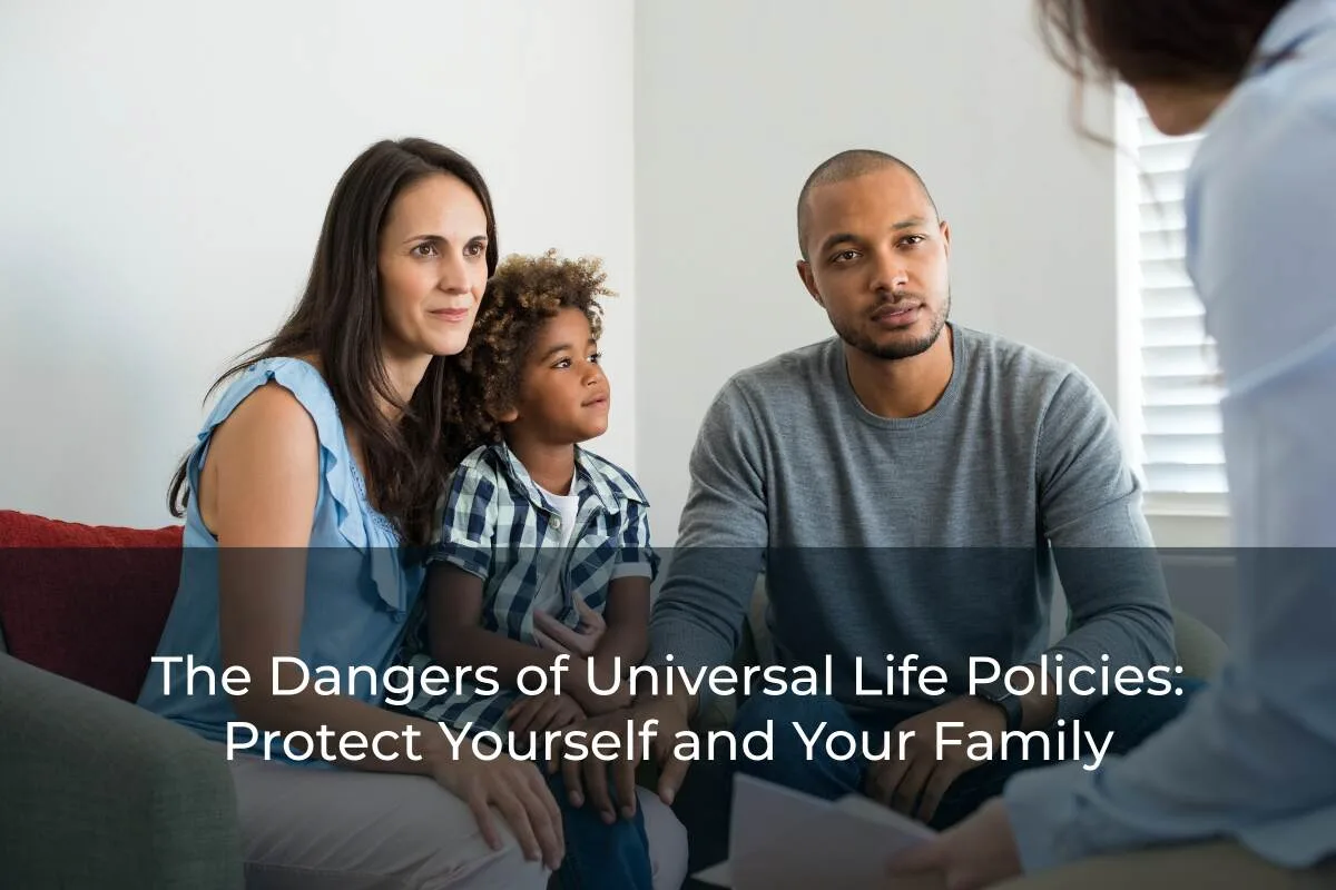 Know the dangers of universal life policies so you can make informed decisions about the best products for your family.
