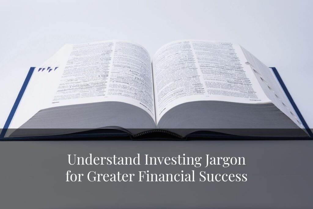 Enhance your financial literacy by better understanding investing jargon and empower yourself to greater financial confidence.