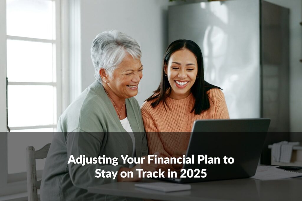 Is it time to revisit your goals? Adjusting your financial plan in 2025 can help you stay aligned as the landscape evolves.